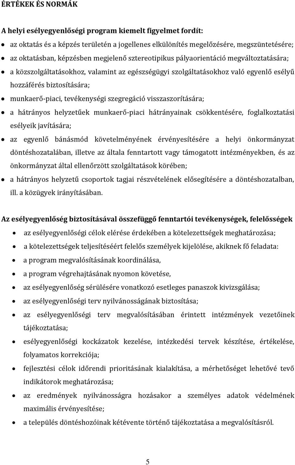 tevékenységi szegregáció visszaszorítására; a hátrányos helyzetűek munkaerő-piaci hátrányainak csökkentésére, foglalkoztatási esélyeik javítására; az egyenlő bánásmód követelményének érvényesítésére