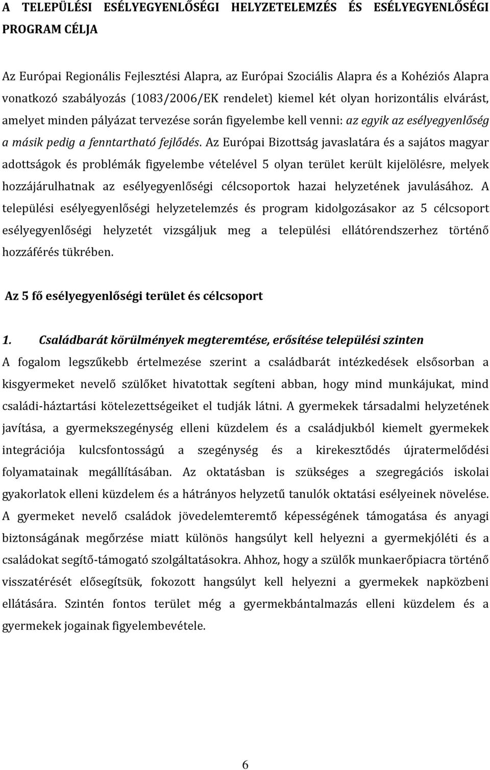 Az Európai Bizottság javaslatára és a sajátos magyar adottságok és problémák figyelembe vételével 5 olyan terület került kijelölésre, melyek hozzájárulhatnak az esélyegyenlőségi célcsoportok hazai