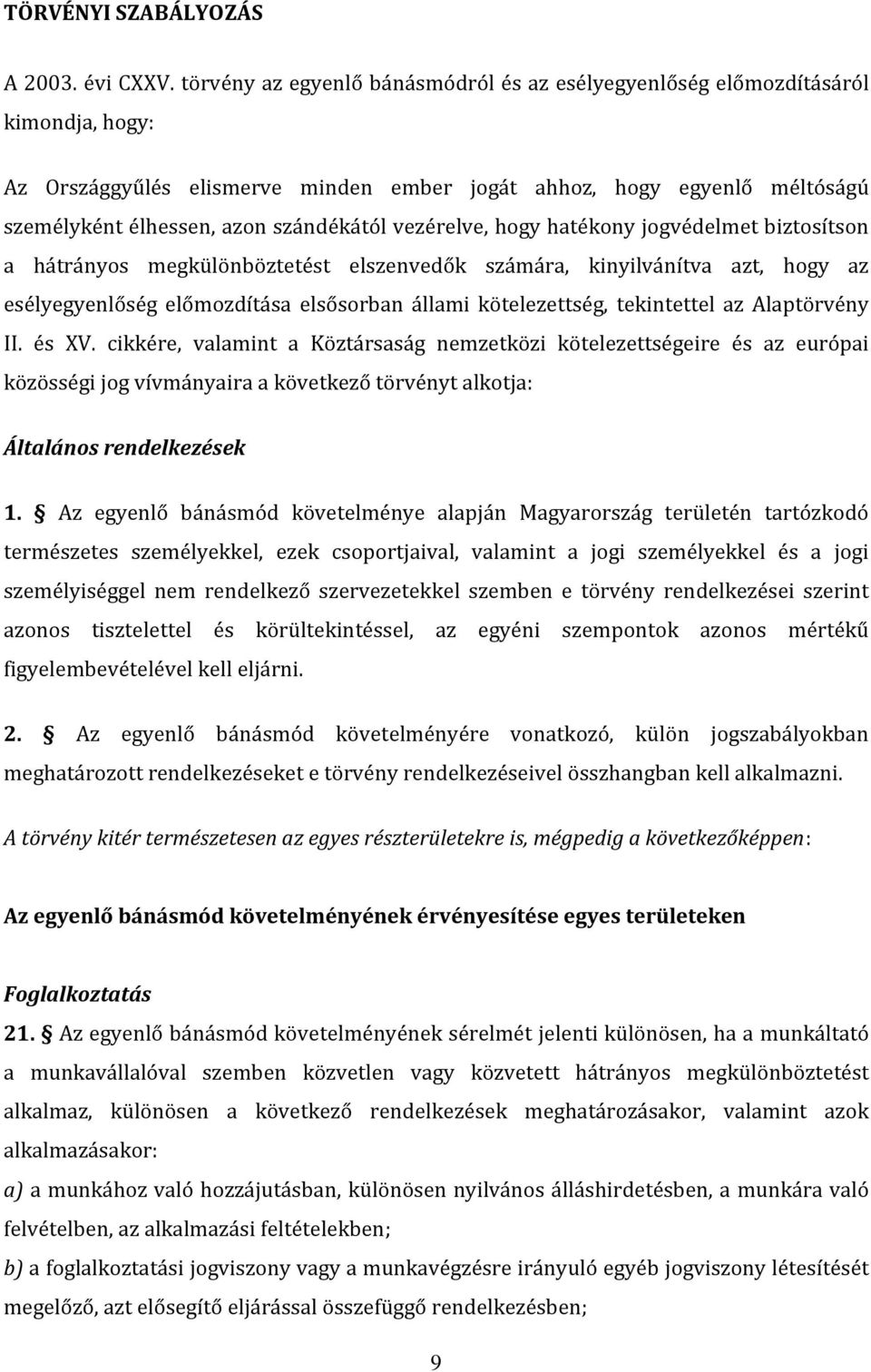 vezérelve, hogy hatékony jogvédelmet biztosítson a hátrányos megkülönböztetést elszenvedők számára, kinyilvánítva azt, hogy az esélyegyenlőség előmozdítása elsősorban állami kötelezettség,