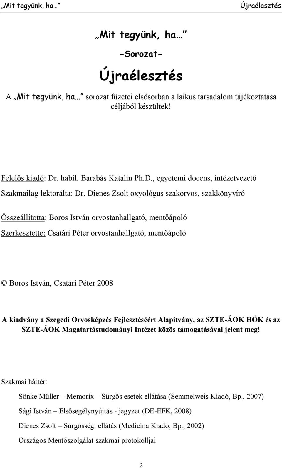 Dienes Zsolt oxyológus szakorvos, szakkönyvíró Összeállította: Boros István orvostanhallgató, mentőápoló Szerkesztette: Csatári Péter orvostanhallgató, mentőápoló Boros István, Csatári Péter 2008 A