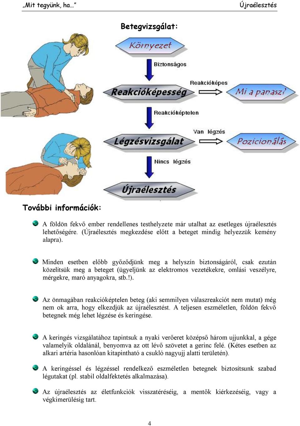 Az önmagában reakcióképtelen beteg (aki semmilyen válaszreakciót nem mutat) még nem ok arra, hogy elkezdjük az újraélesztést.