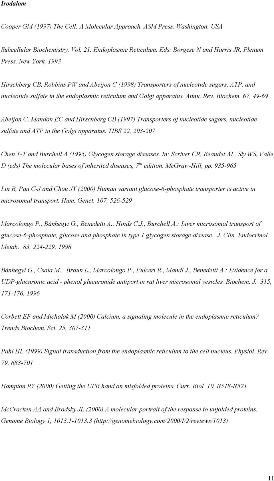 Biochem. 67, 49-69 Abeijon C, Mandon EC and Hirschberg CB (1997) Transporters of nucleotide sugars, nucleotide sulfate and ATP in the Golgi apparatus.