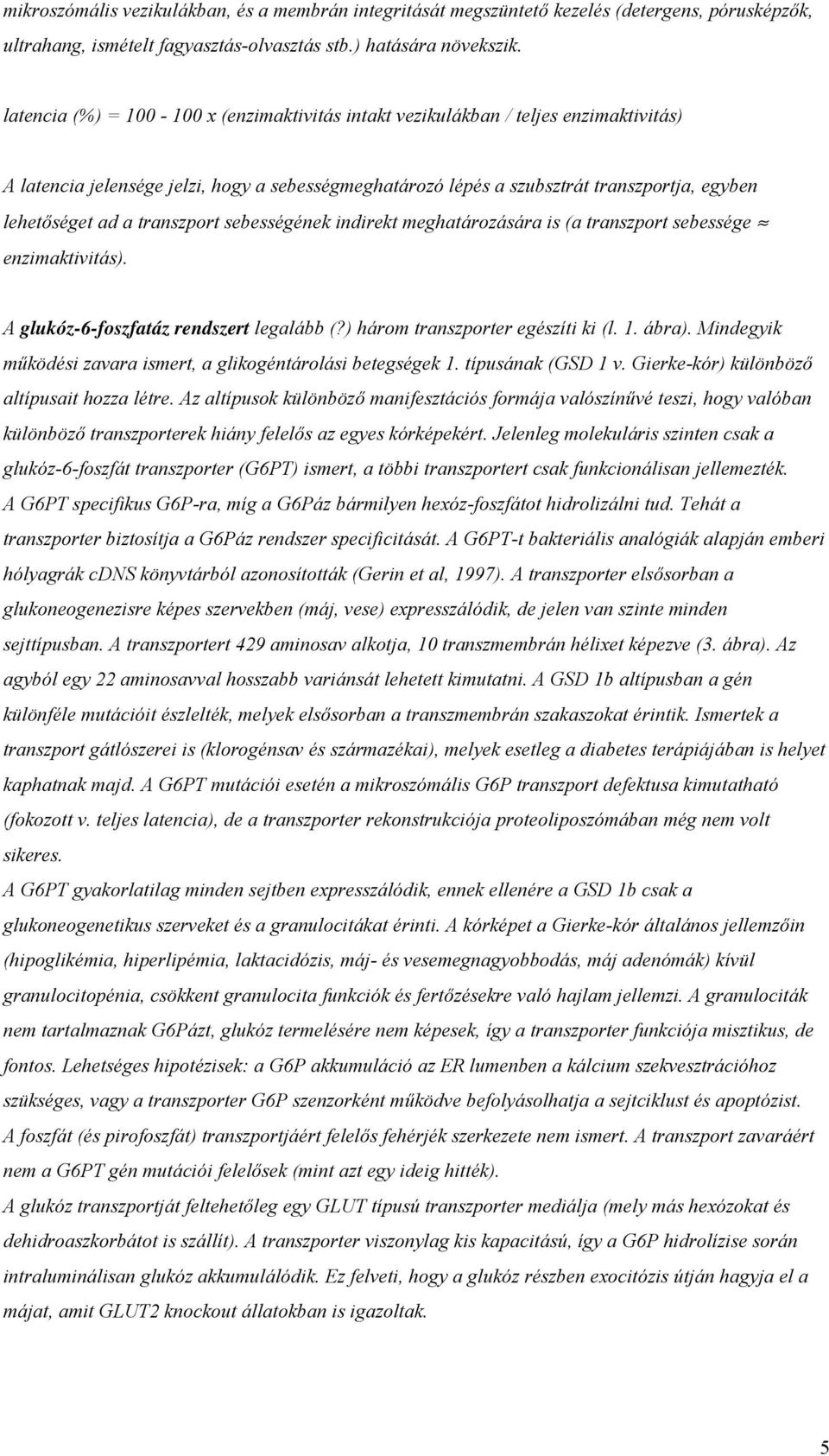 transzport sebességének indirekt meghatározására is (a transzport sebessége enzimaktivitás). A glukóz-6-foszfatáz rendszert legalább (?) három transzporter egészíti ki (l. 1. ábra).