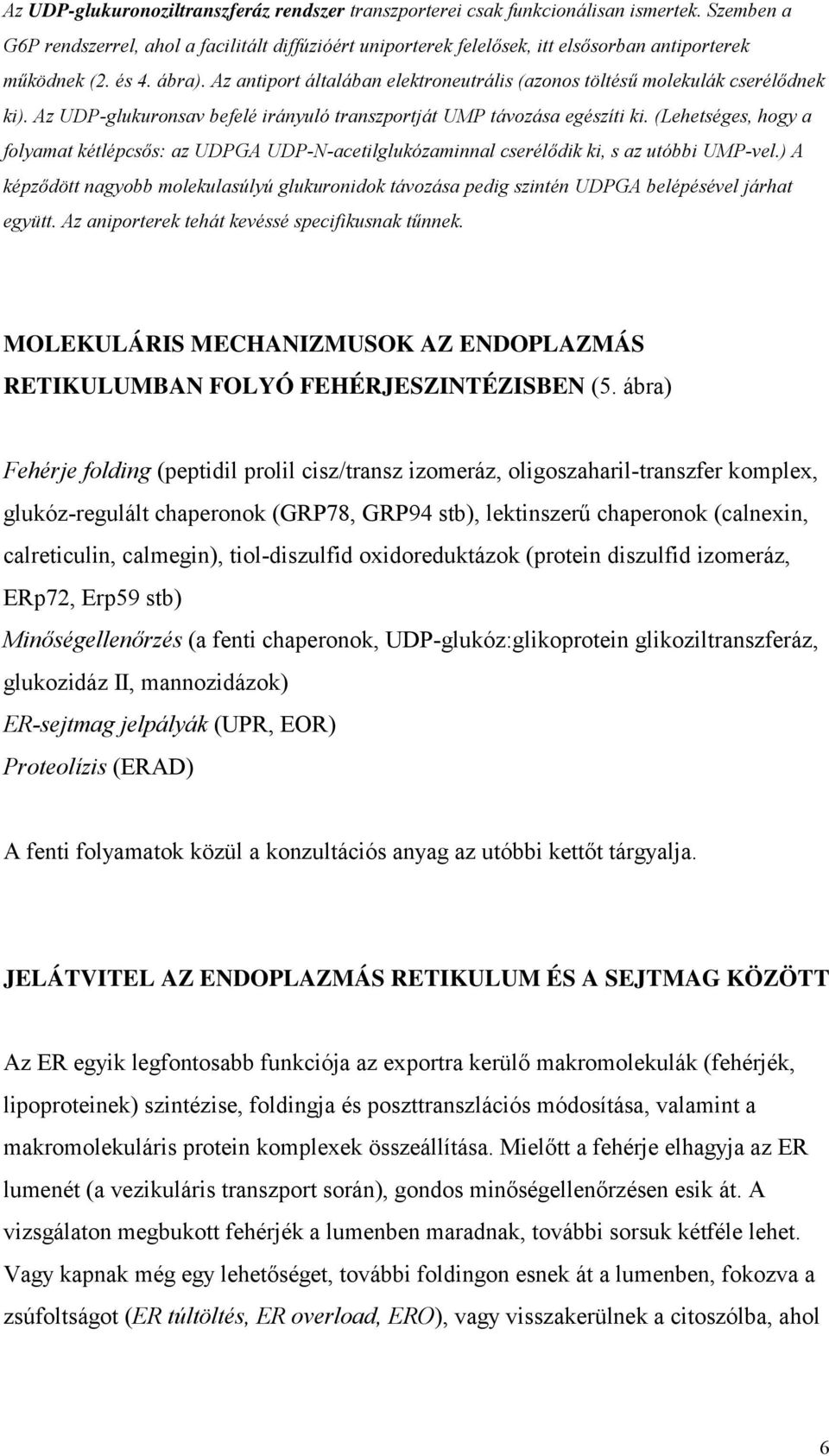 Az antiport általában elektroneutrális (azonos töltésű molekulák cserélődnek ki). Az UDP-glukuronsav befelé irányuló transzportját UMP távozása egészíti ki.