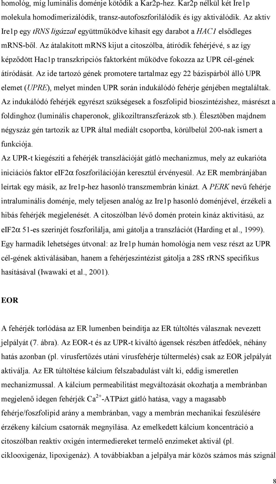 Az átalakított mrns kijut a citoszólba, átíródik fehérjévé, s az így képződött Hac1p transzkripciós faktorként működve fokozza az UPR cél-gének átíródását.