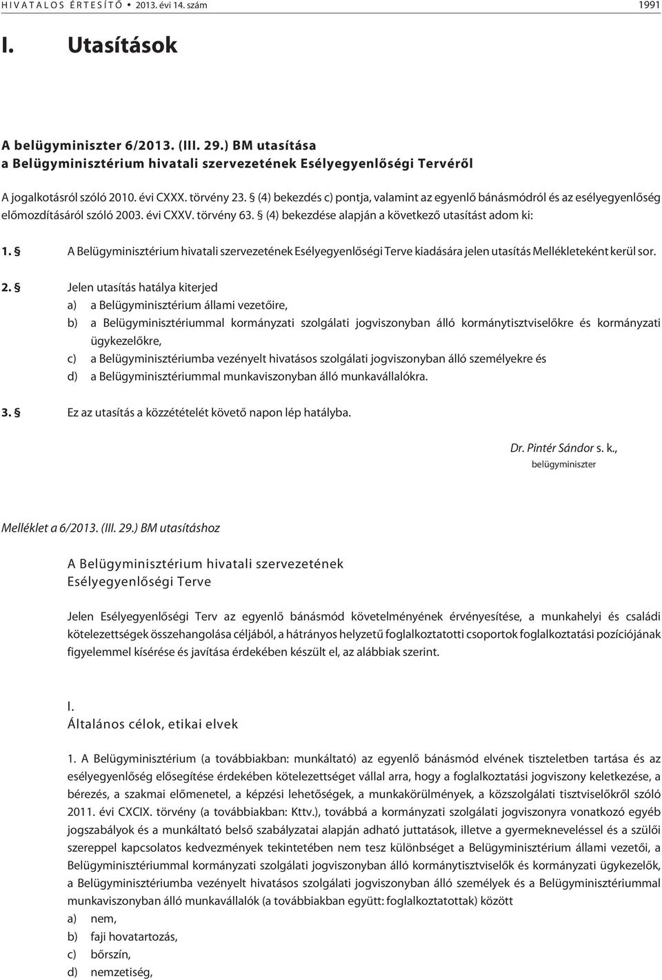 (4) bekezdés c) pontja, valamint az egyenlõ bánásmódról és az esélyegyenlõség elõmozdításáról szóló 2003. évi CXXV. törvény 63. (4) bekezdése alapján a következõ utasítást adom ki: 1.