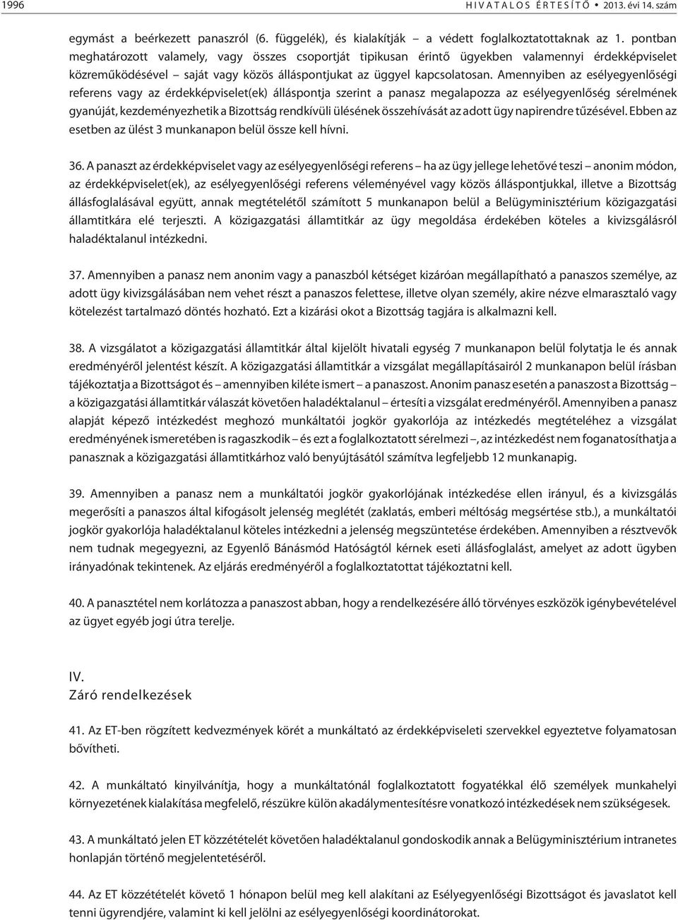 Amennyiben az esélyegyenlõségi referens vagy az érdekképviselet(ek) álláspontja szerint a panasz megalapozza az esélyegyenlõség sérelmének gyanúját, kezdeményezhetik a Bizottság rendkívüli ülésének