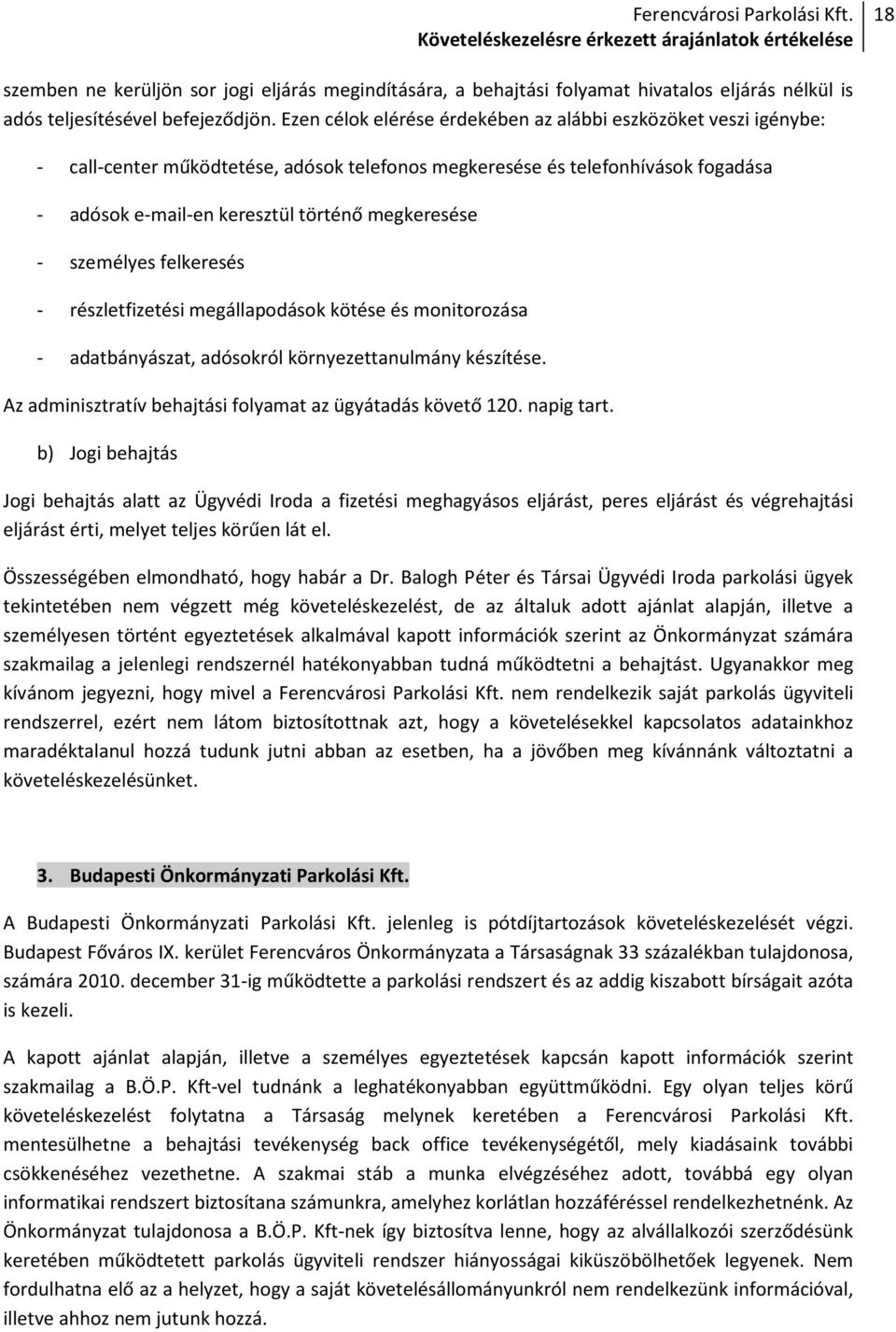 személyes felkeresés - részletfizetési megállapodások kötése és monitorozása - adatbányászat, adósokról környezettanulmány készítése. Az adminisztratív behajtási folyamat az ügyátadás követő 120.