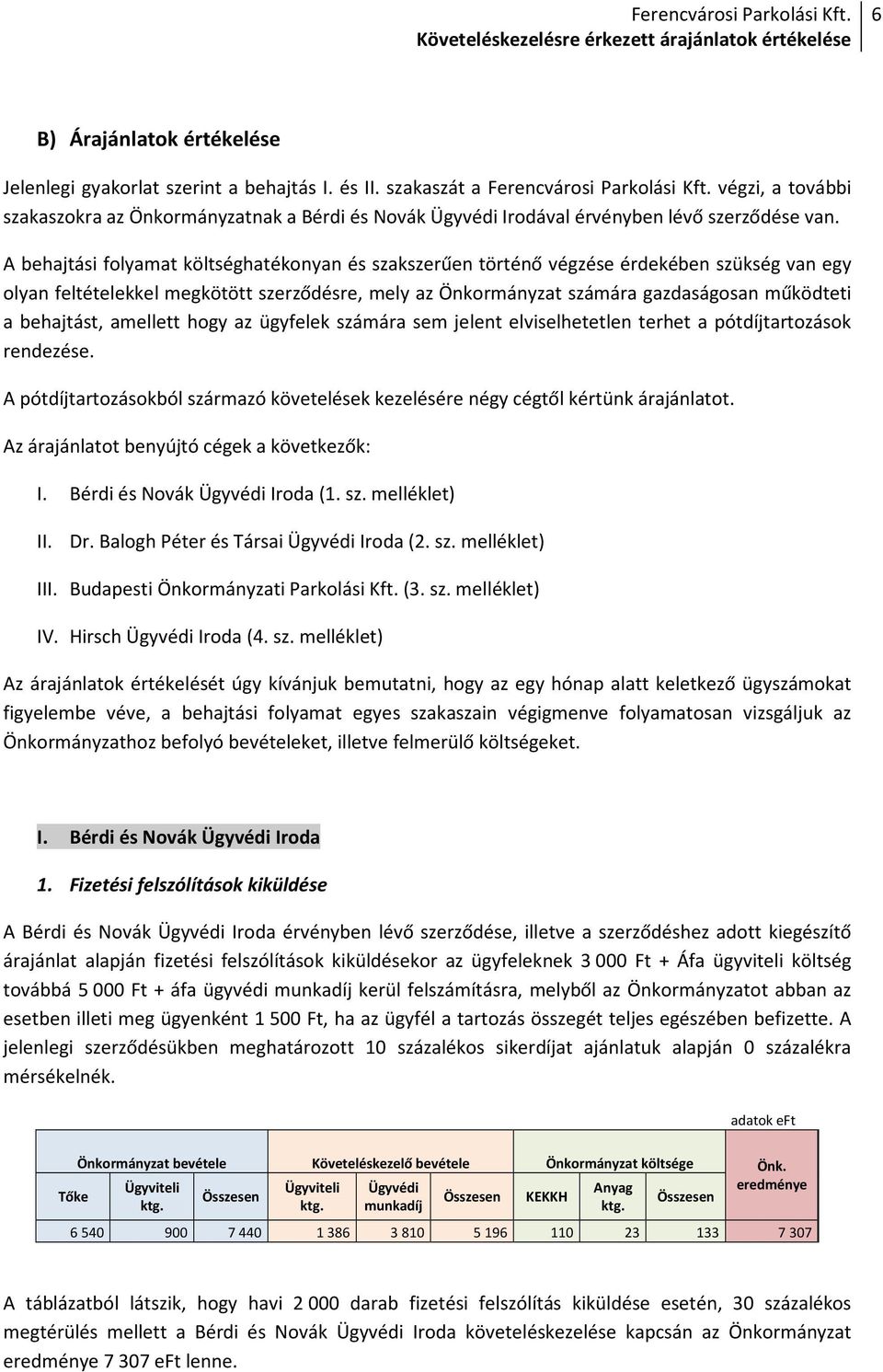 A behajtási folyamat költséghatékonyan és szakszerűen történő végzése érdekében szükség van egy olyan feltételekkel megkötött szerződésre, mely az Önkormányzat számára gazdaságosan működteti a