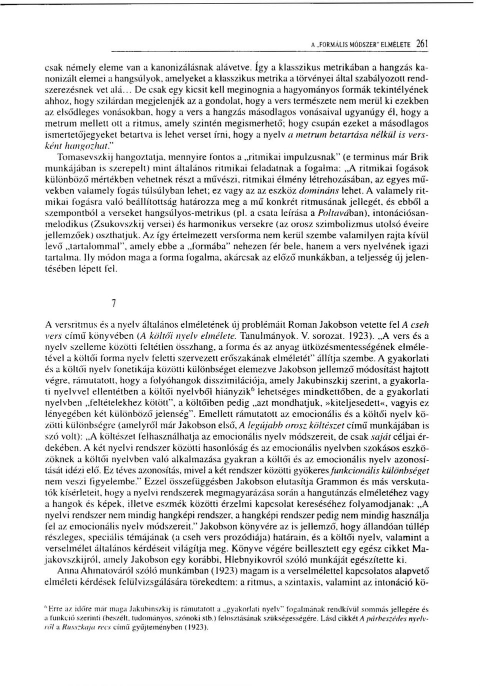 .. De csak egy kicsit kell meginognia a hagyományos formák tekintélyének ahhoz, hogy szilárdan megjelenjék az a gondolat, hogy a vers természete nem merül ki ezekben az elsődleges vonásokban, hogy a