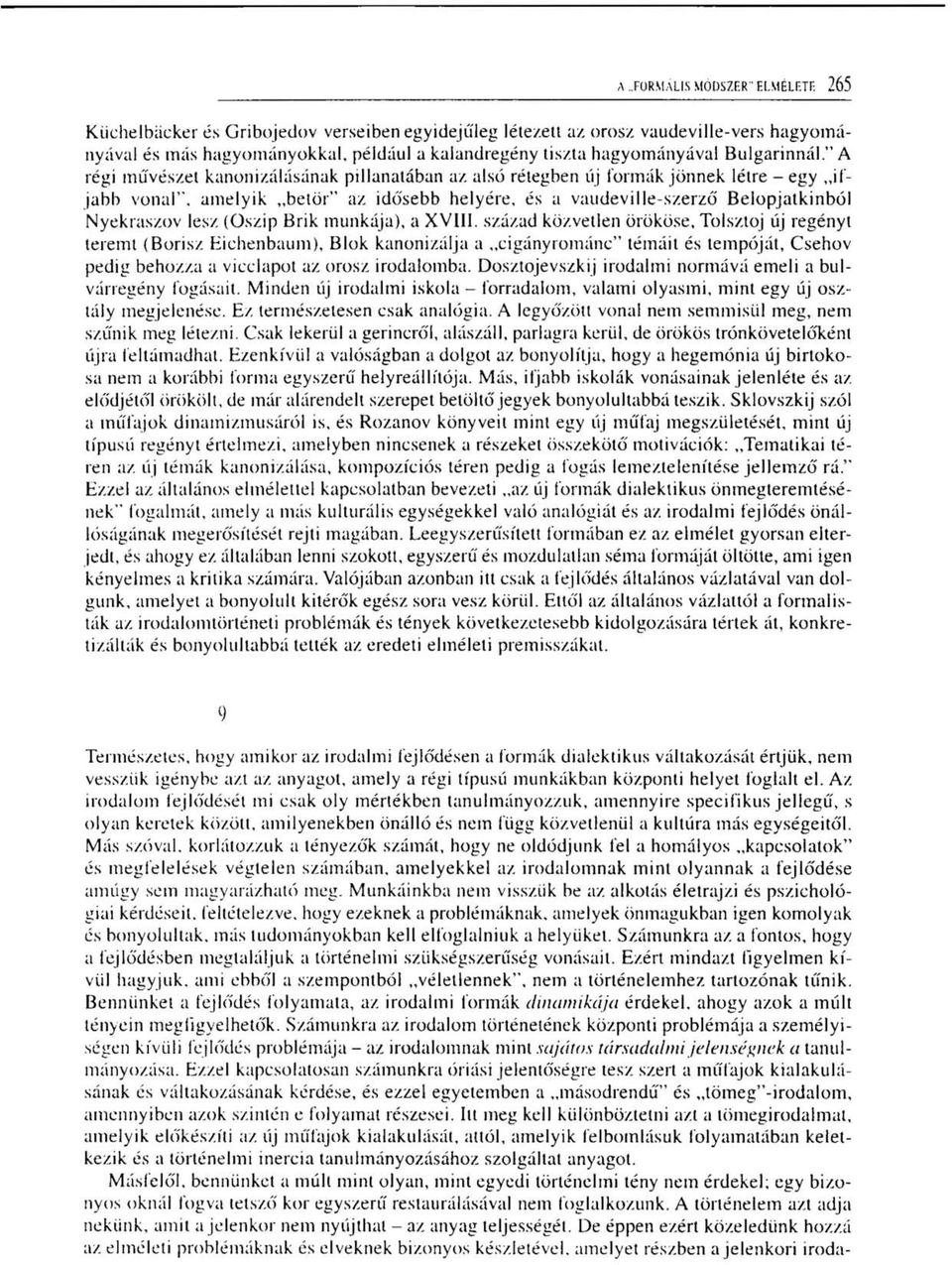 " A régi művészet kanonizálásának pillanatában az alsó rétegben uj formák jönnek létre - egy ifjabb vonal", amelyik betör" az idősebb helyére, és a vaudeville-szerző Belopjatkinból Nyekraszov lesz