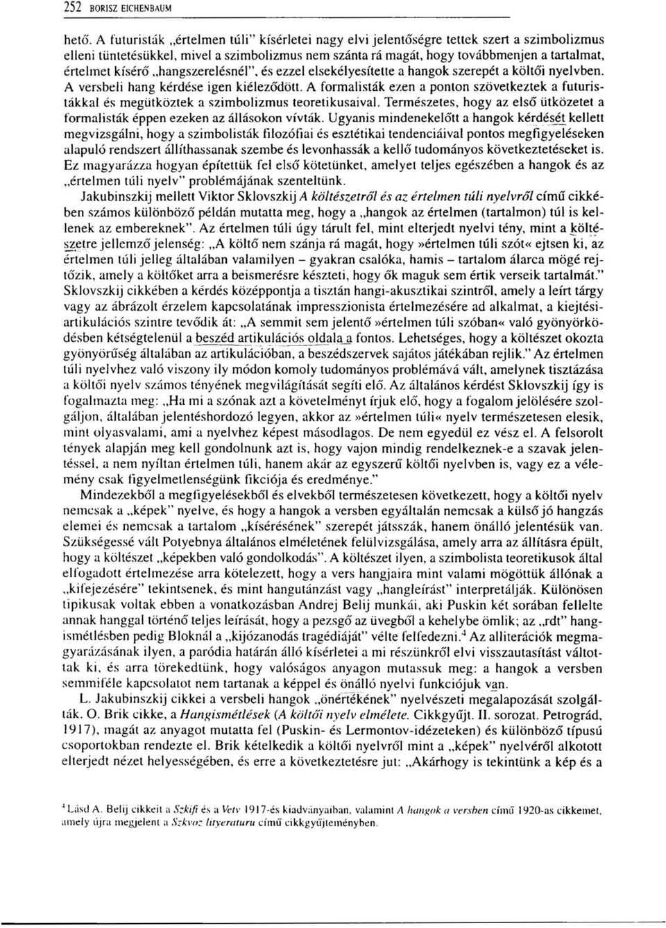 kísérő hangszerelésnél", és ezzel elsekélyesítette a hangok szerepét a költői nyelvben. A versbeli hang kérdése igen kiéleződött.