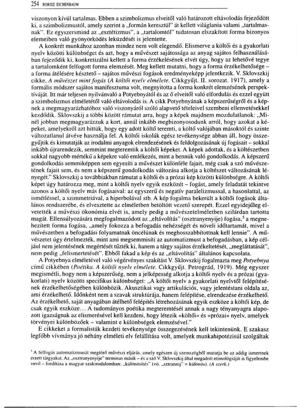 Ez egyszersmind az esztétizmus", a tartalomtól" tudatosan elszakított forma bizonyos elemeiben való gyönyörködés leküzdését is jelentette. A konkrét munkához azonban mindez nem volt elegendő.