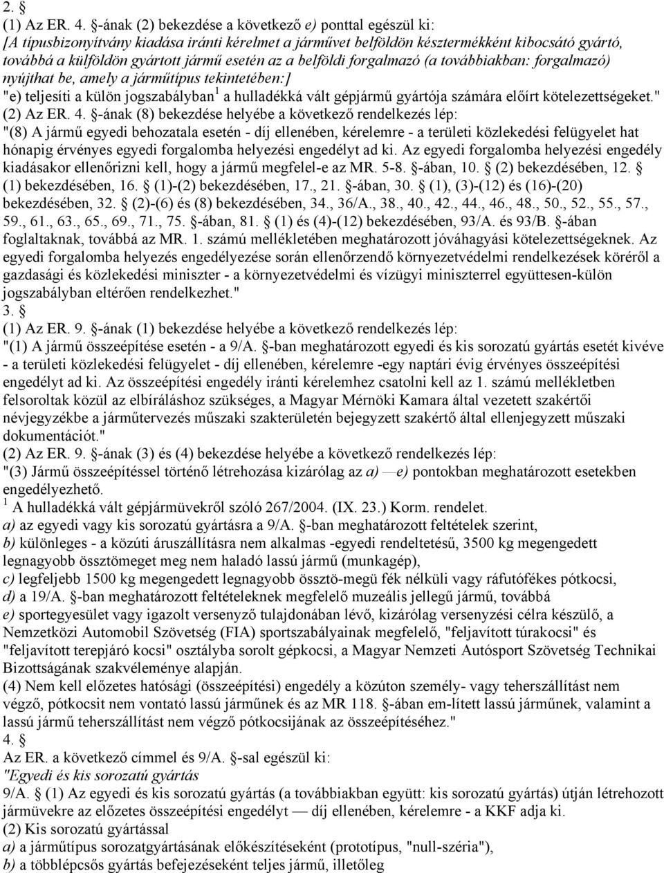 a belföldi forgalmazó (a továbbiakban: forgalmazó) nyújthat be, amely a járműtípus tekintetében:] "e) teljesíti a külön jogszabályban 1 a hulladékká vált gépjármű gyártója számára előírt