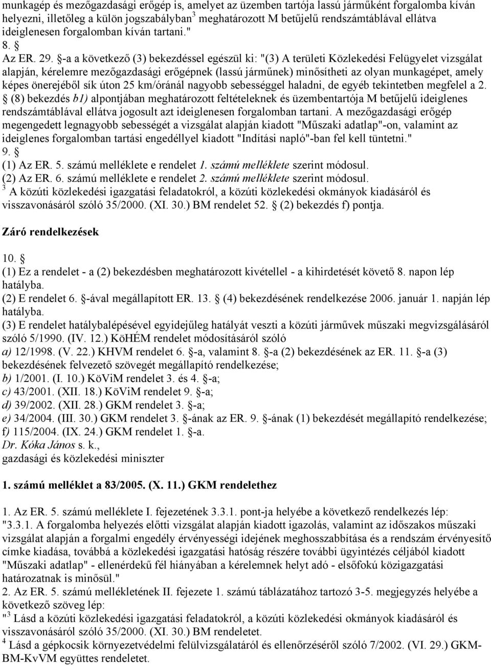 -a a következő (3) bekezdéssel egészül ki: "(3) A területi Közlekedési Felügyelet vizsgálat alapján, kérelemre mezőgazdasági erőgépnek (lassú járműnek) minősítheti az olyan munkagépet, amely képes