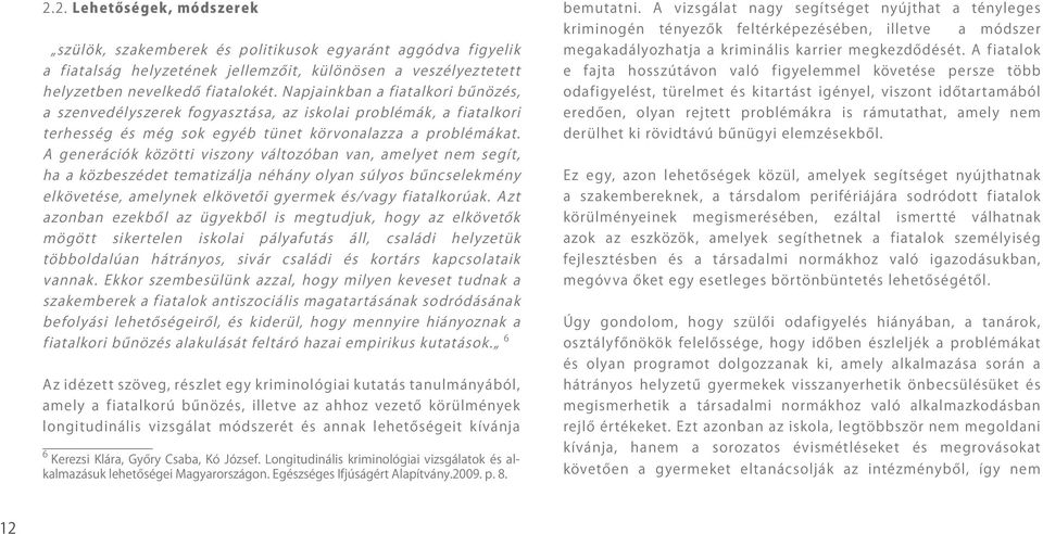 A generációk közötti viszony változóban van, amelyet nem segít, ha a közbeszédet tematizálja néhány olyan súlyos bűncselekmény elkövetése, amelynek elkövetői gyermek és/vagy fiatalkorúak.