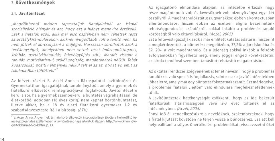 Hosszasan sorolhatók azok a tevékenységek, amelyekben nem vettek részt (múzeumlátogatás, színház, osztálykirándulás, falevélgyűjtés stb.).