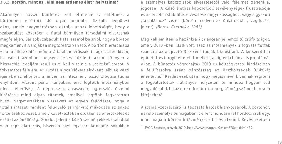 követően a fiatal bármilyen társadalmi elvárásnak megfeleljen. Bár sok szabadult fiatal számol be arról, hogy a börtön megkeményít, valójában megtörésről van szó.