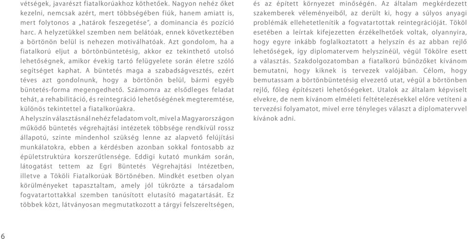 Azt gondolom, ha a fiatalkorú eljut a börtönbüntetésig, akkor ez tekinthető utolsó lehetőségnek, amikor évekig tartó felügyelete során életre szóló segítséget kaphat.