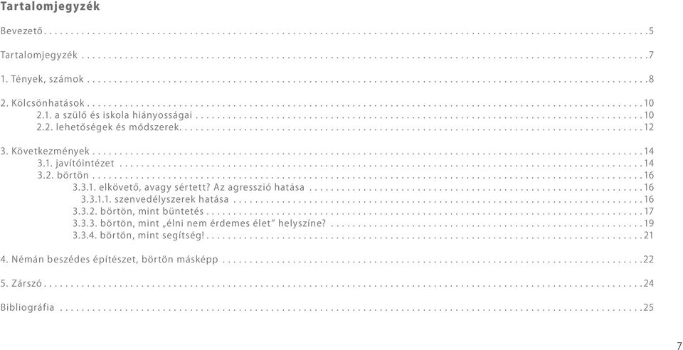 3.1. elkövető, avagy sértett? Az agresszió hatása...16 3.3.1.1. szenvedélyszerek hatása...16 3.3.2. börtön, mint büntetés...17 3.3.3. börtön, mint élni nem érdemes élet helyszíne?