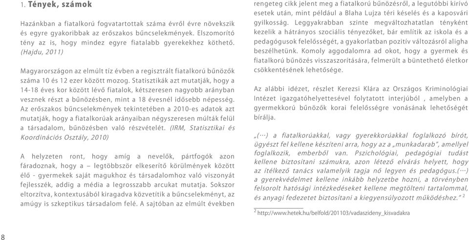 Statisztikák azt mutatják, hogy a 14-18 éves kor között lévő fiatalok, kétszeresen nagyobb arányban vesznek részt a bűnözésben, mint a 18 évesnél idősebb népesség.