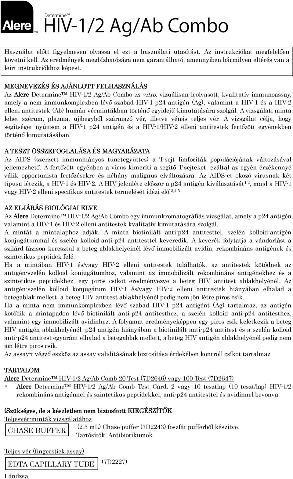 MEGNEVEZÉS ÉS AJÁNLOTT FELHASZNÁLÁS Az Alere Determine HIV-1/2 Ag/Ab Combo in vitro, vizuálisan leolvasott, kvalitatív immunoassay, amely a nem immunkomplexben lévő szabad HIV-1 p24 antigén (Ag),