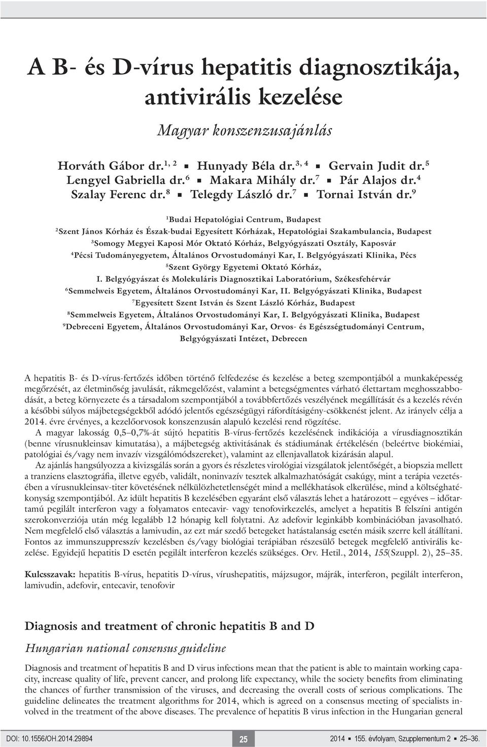 9 1 Budai Hepatológiai Centrum, Budapest 2 Szent János Kórház és Észak-budai Egyesített Kórházak, Hepatológiai Szakambulancia, Budapest 3 Somogy Megyei Kaposi Mór Oktató Kórház, Belgyógyászati