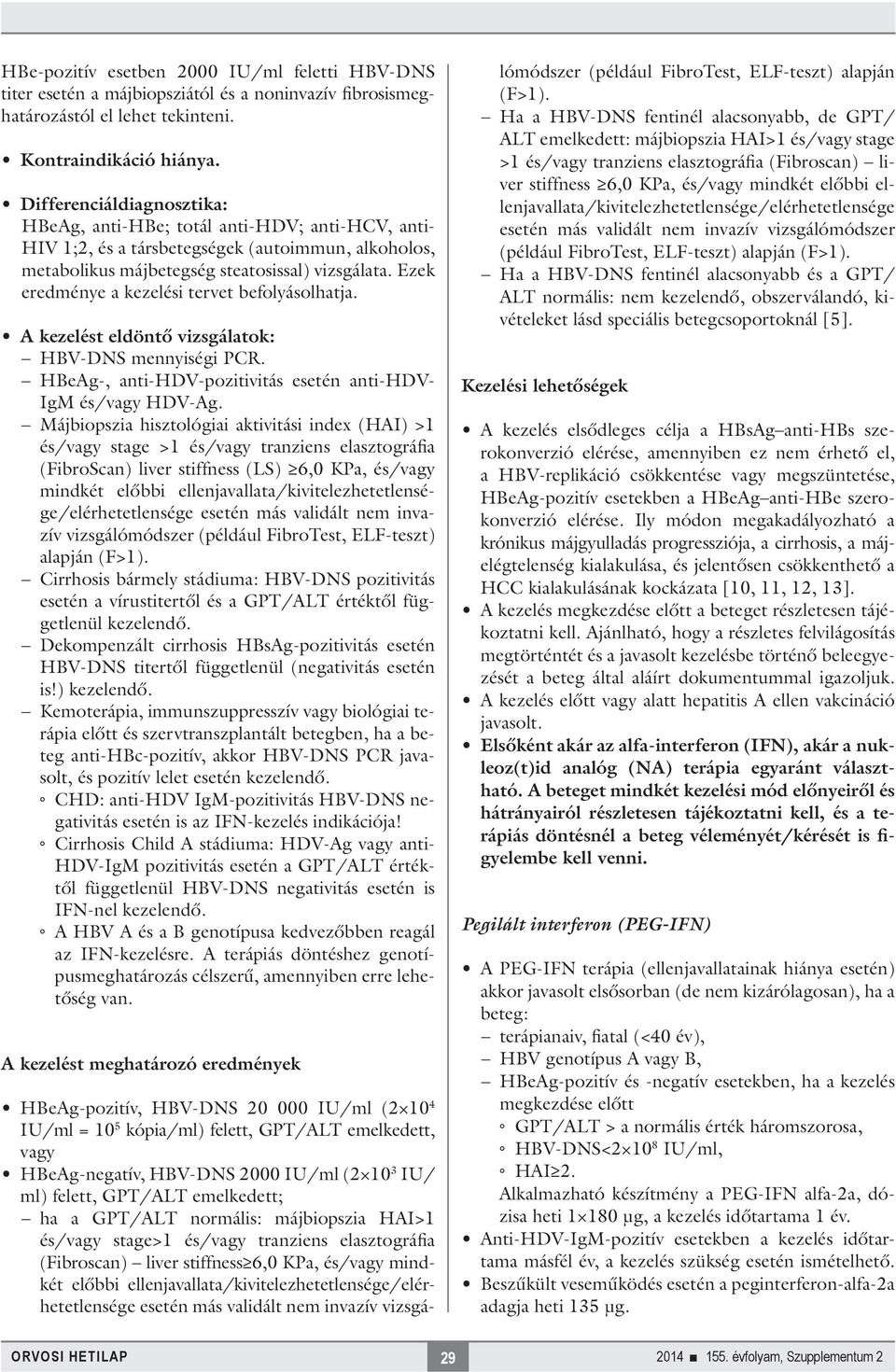 Ezek eredménye a kezelési tervet befolyásolhatja. A kezelést eldöntő vizsgálatok: HBV-DNS mennyiségi PCR. HBeAg-, anti-hdv-pozitivitás esetén anti-hdv- IgM és/vagy HDV-Ag.