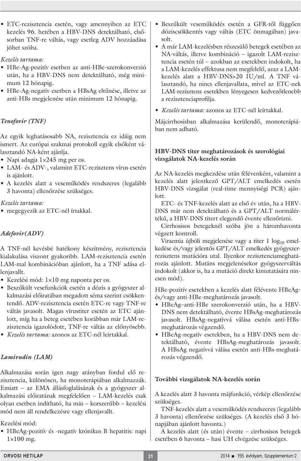 HBe-Ag-negatív esetben a HBsAg eltűnése, illetve az anti-hbs megjelenése után minimum 12 hónapig. Tenofovir (TNF) Az egyik leghatásosabb NA, rezisztencia ez idáig nem ismert.