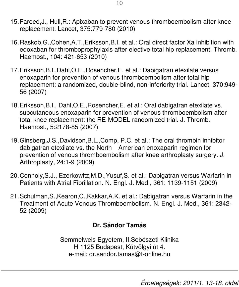 : Dabigatran etexilate versus enoxaparin for prevention of venous thromboembolism after total hip replacement: a randomized, double-blind, non-inferiority trial. Lancet, 370:949-56 (2007) 18.