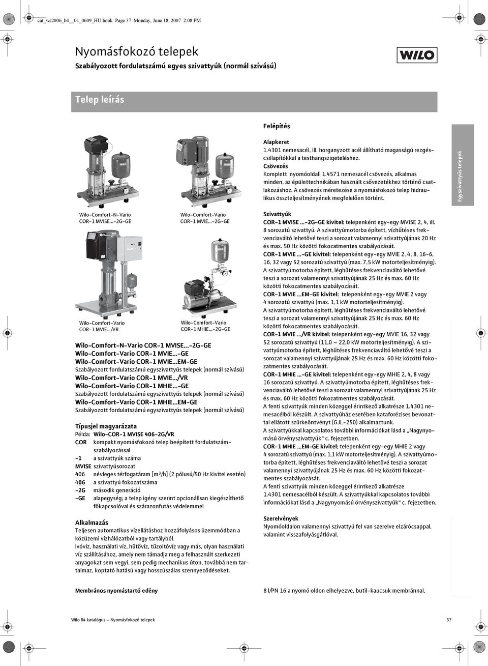 4571 nemesacél csövezés, alkalmas minden, az épülettechnikában összteljesítményének megfelel en történt. Egyszivattyús telepek Wilo-Comfort-N-Vario COR-1 MVISE...-2G-GE COR-1 MVIE.