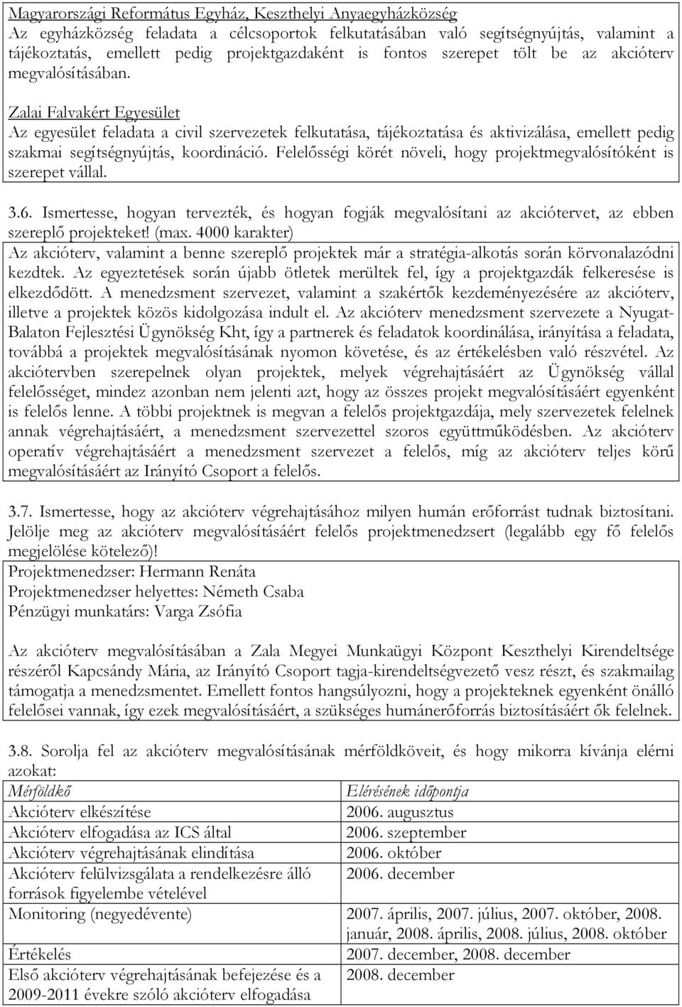 Zalai Falvakért Egyesület Az egyesület feladata a civil szervezetek felkutatása, tájékoztatása és aktivizálása, emellett pedig szakmai segítségnyújtás, koordináció.