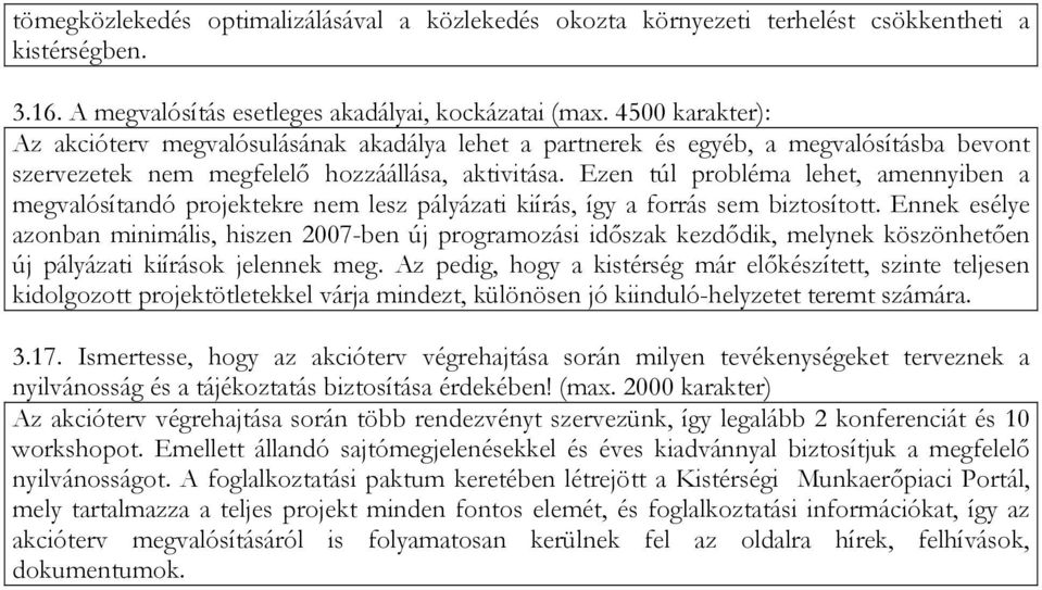 Ezen túl probléma lehet, amennyiben a megvalósítandó projektekre nem lesz pályázati kiírás, így a forrás sem biztosított.