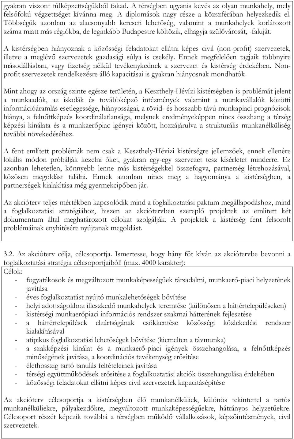 A kistérségben hiányoznak a közösségi feladatokat ellátni képes civil (non-profit) szervezetek, illetve a meglévı szervezetek gazdasági súlya is csekély.