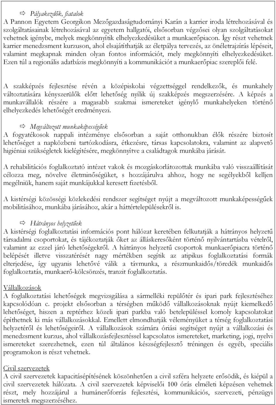 Így részt vehetnek karrier menedzsment kurzuson, ahol elsajátíthatják az életpálya tervezés, az önéletrajzírás lépéseit, valamint megkapnak minden olyan fontos információt, mely megkönnyíti