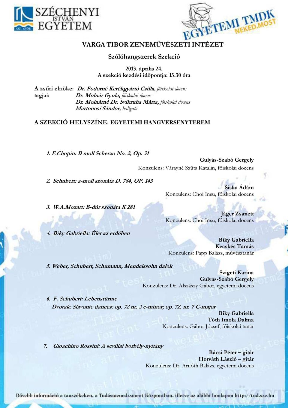 31 Gulyás-Szabó Gergely Konzulens: Várayné Szűts Katalin, főiskolai docens 2. Schubert: a-moll szonáta D. 784, OP. 143 3. W.A.Mozart: B-dúr szonáta K 281 4.