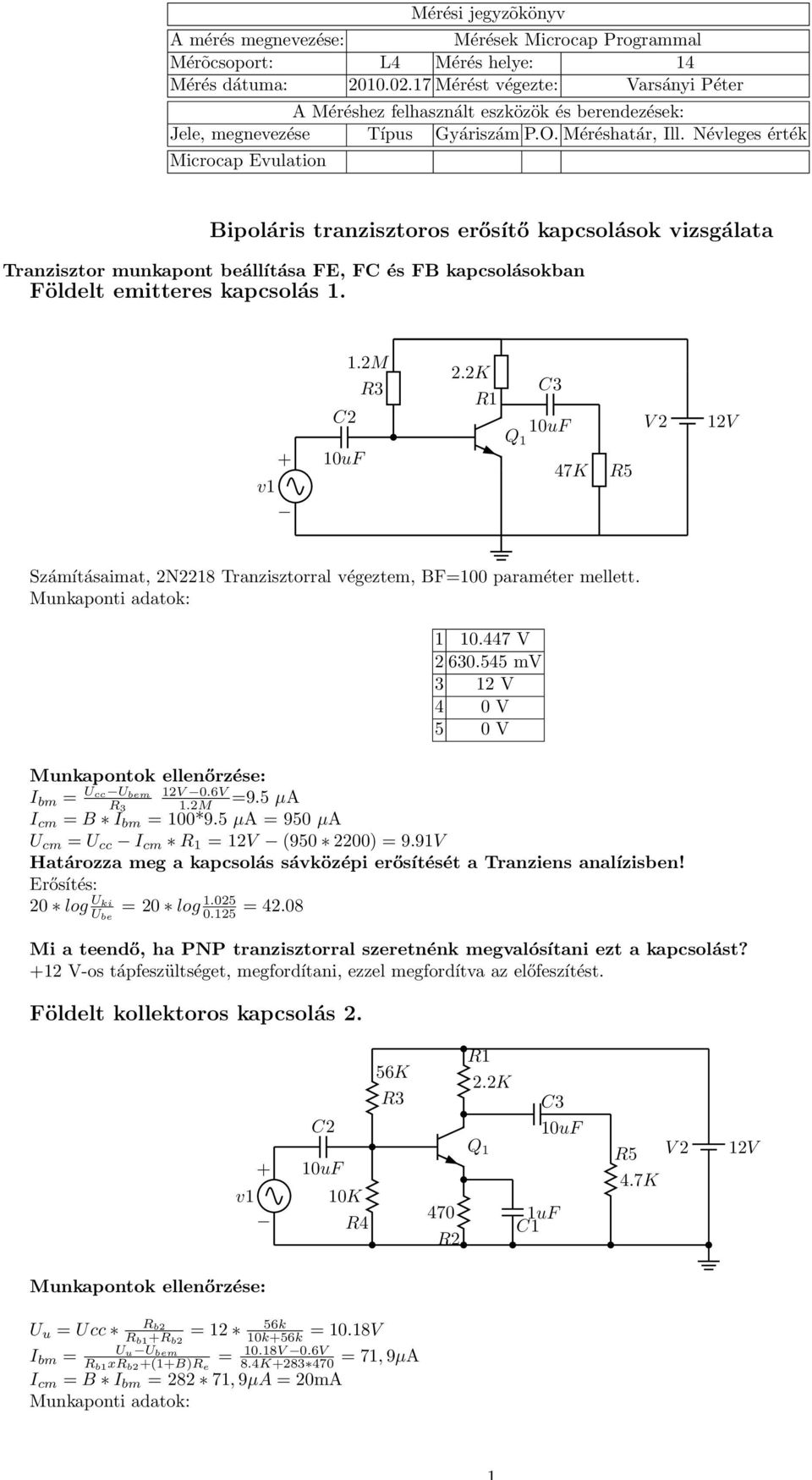 Névleges érték Microcap Evulation Bipoláris tranzisztoros erősítő kapcsolások vizsgálata Tranzisztor munkapont beállítása FE, FC és FB kapcsolásokban Földelt emitteres kapcsolás 1. v1 1.2M 2.