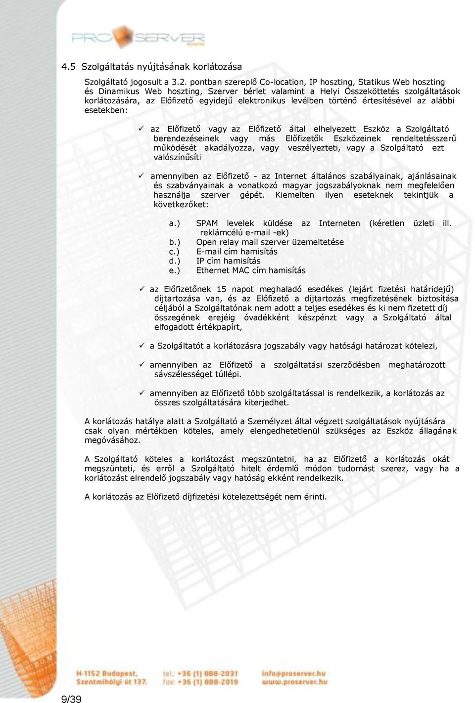 elektronikus levélben történő értesítésével az alábbi esetekben: az Előfizető vagy az Előfizető által elhelyezett Eszköz a Szolgáltató berendezéseinek vagy más Előfizetők Eszközeinek rendeltetésszerű