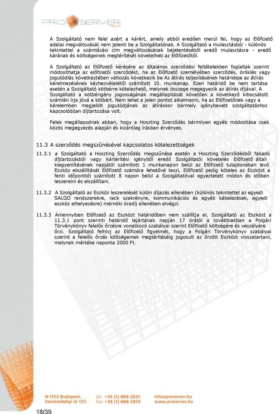 A Szolgáltató az Előfizető kérésére az általános szerződési feltételekben foglaltak szerint módosíthatja az előfizetői szerződést, ha az Előfizető személyében szerződés, öröklés vagy jogutódlás