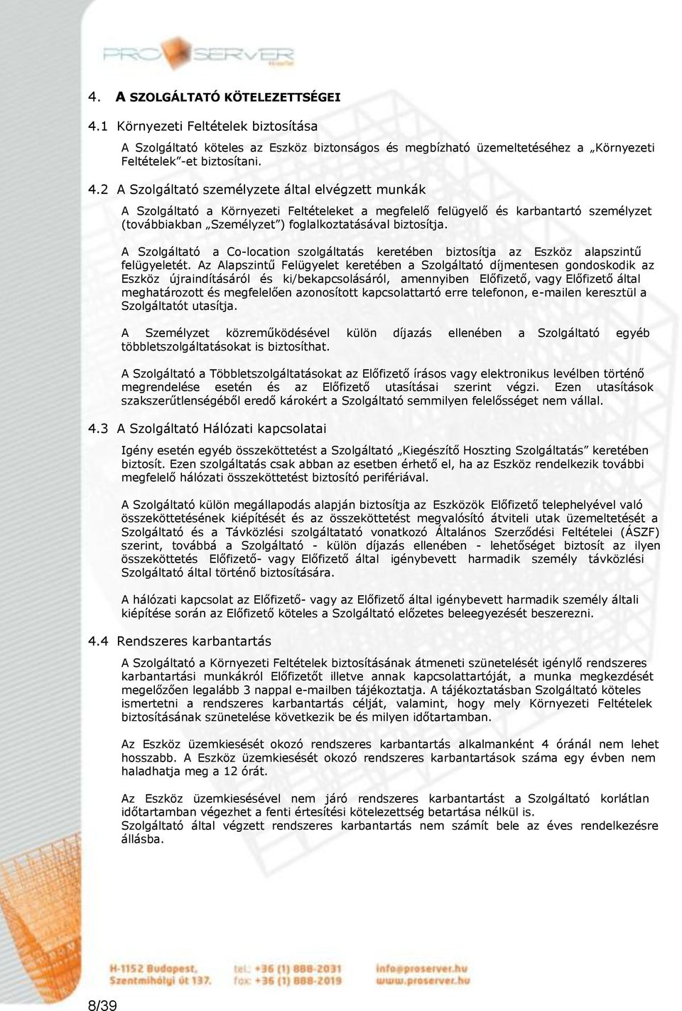 2 A Szolgáltató személyzete által elvégzett munkák A Szolgáltató a Környezeti Feltételeket a megfelelő felügyelő és karbantartó személyzet (továbbiakban Személyzet ) foglalkoztatásával biztosítja.