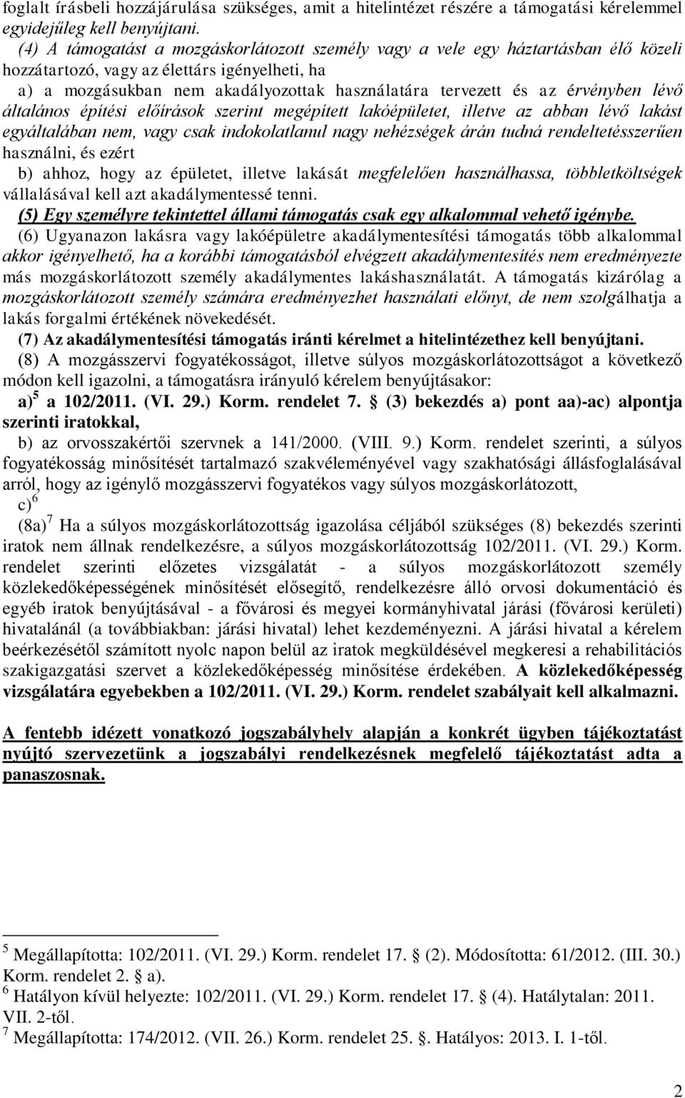 érvényben lévő általános építési előírások szerint megépített lakóépületet, illetve az abban lévő lakást egyáltalában nem, vagy csak indokolatlanul nagy nehézségek árán tudná rendeltetésszerűen