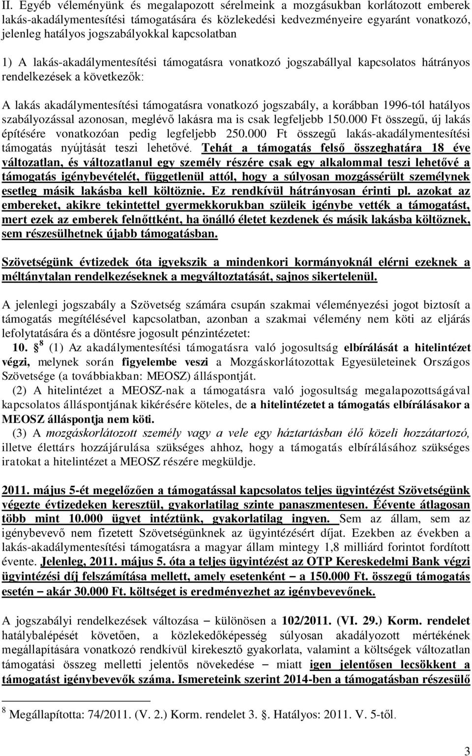 jogszabály, a korábban 1996-tól hatályos szabályozással azonosan, meglévő lakásra ma is csak legfeljebb 150.000 Ft összegű, új lakás építésére vonatkozóan pedig legfeljebb 250.