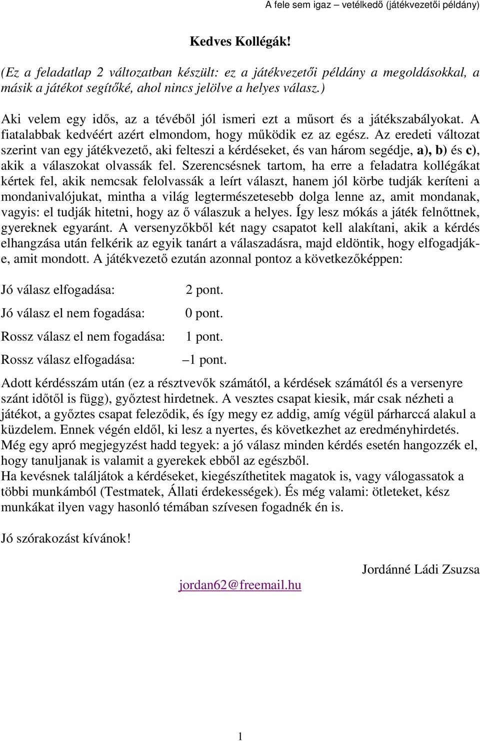 Az eredeti változat szerint van egy játékvezető, aki felteszi a kérdéseket, és van három segédje, a), b) és c), akik a válaszokat olvassák fel.