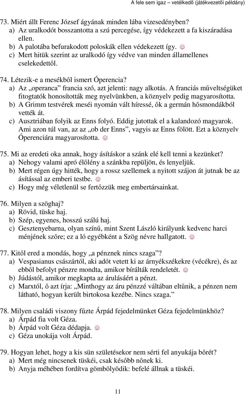 a) Az operanca francia szó, azt jelenti: nagy alkotás. A franciás műveltségüket fitogtatók honosították meg nyelvünkben, a köznyelv pedig magyarosította.