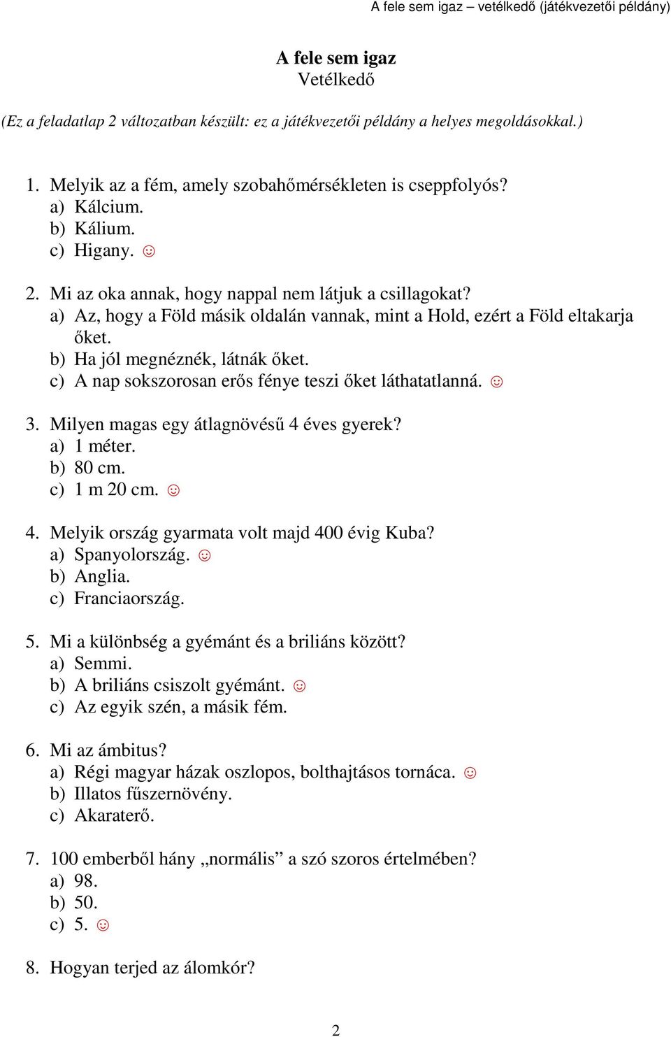 c) A nap sokszorosan erős fénye teszi őket láthatatlanná. 3. Milyen magas egy átlagnövésű 4 éves gyerek? a) 1 méter. b) 80 cm. c) 1 m 20 cm. 4. Melyik ország gyarmata volt majd 400 évig Kuba?