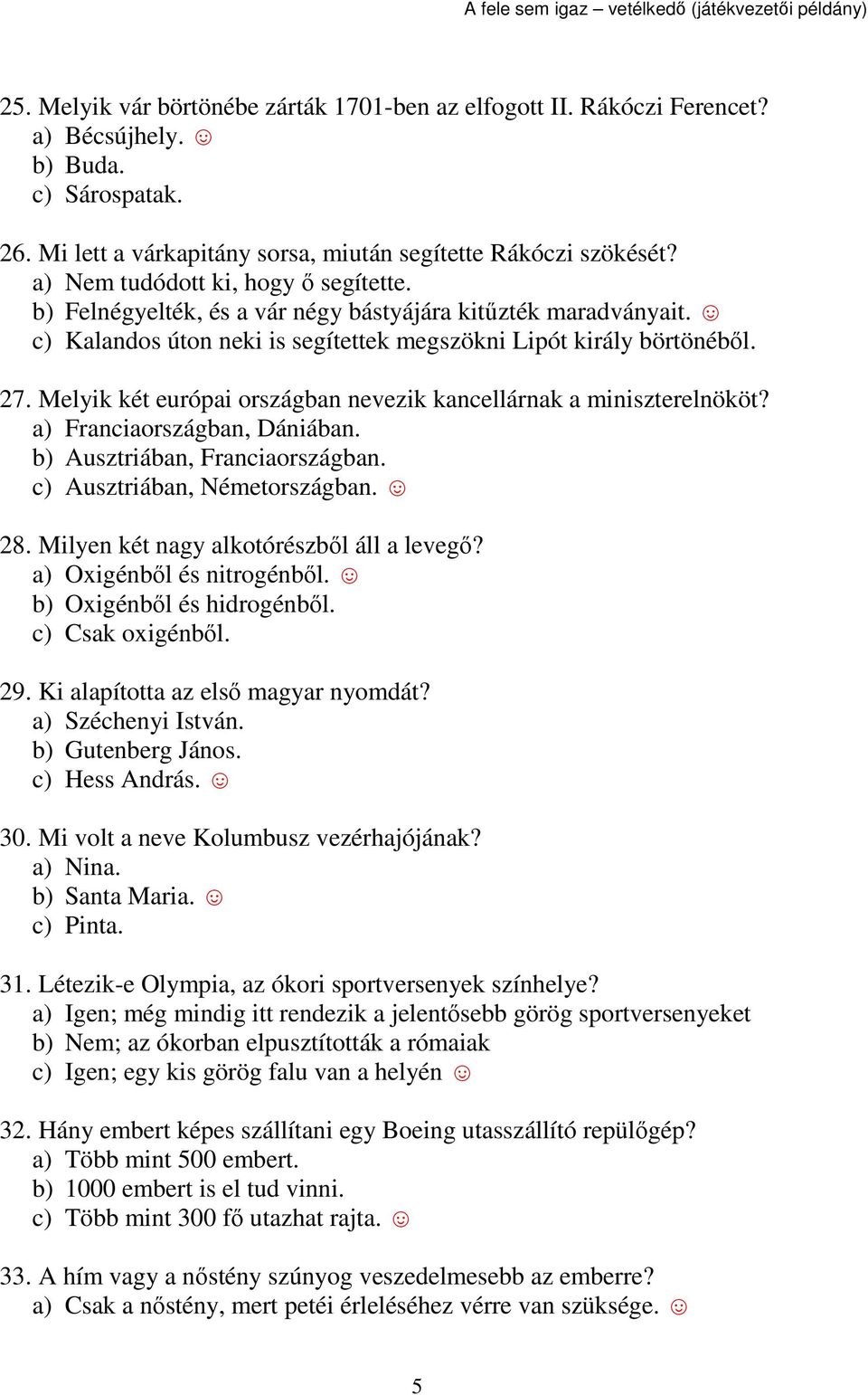 Melyik két európai országban nevezik kancellárnak a miniszterelnököt? a) Franciaországban, Dániában. b) Ausztriában, Franciaországban. c) Ausztriában, Németországban. 28.