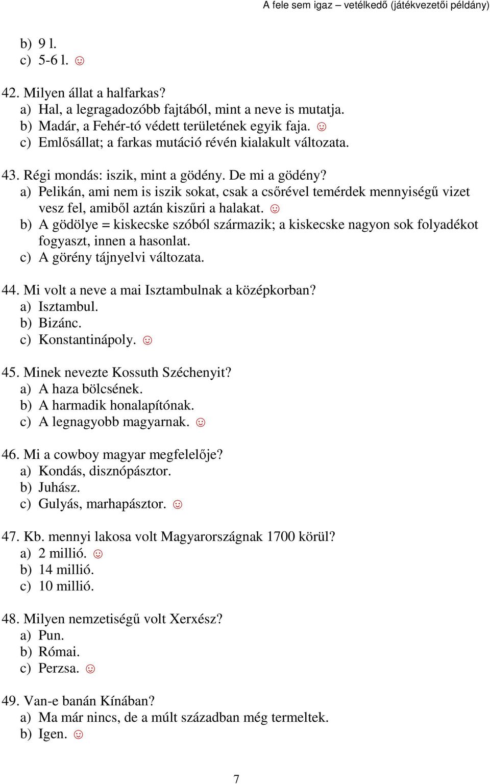 a) Pelikán, ami nem is iszik sokat, csak a csőrével temérdek mennyiségű vizet vesz fel, amiből aztán kiszűri a halakat.