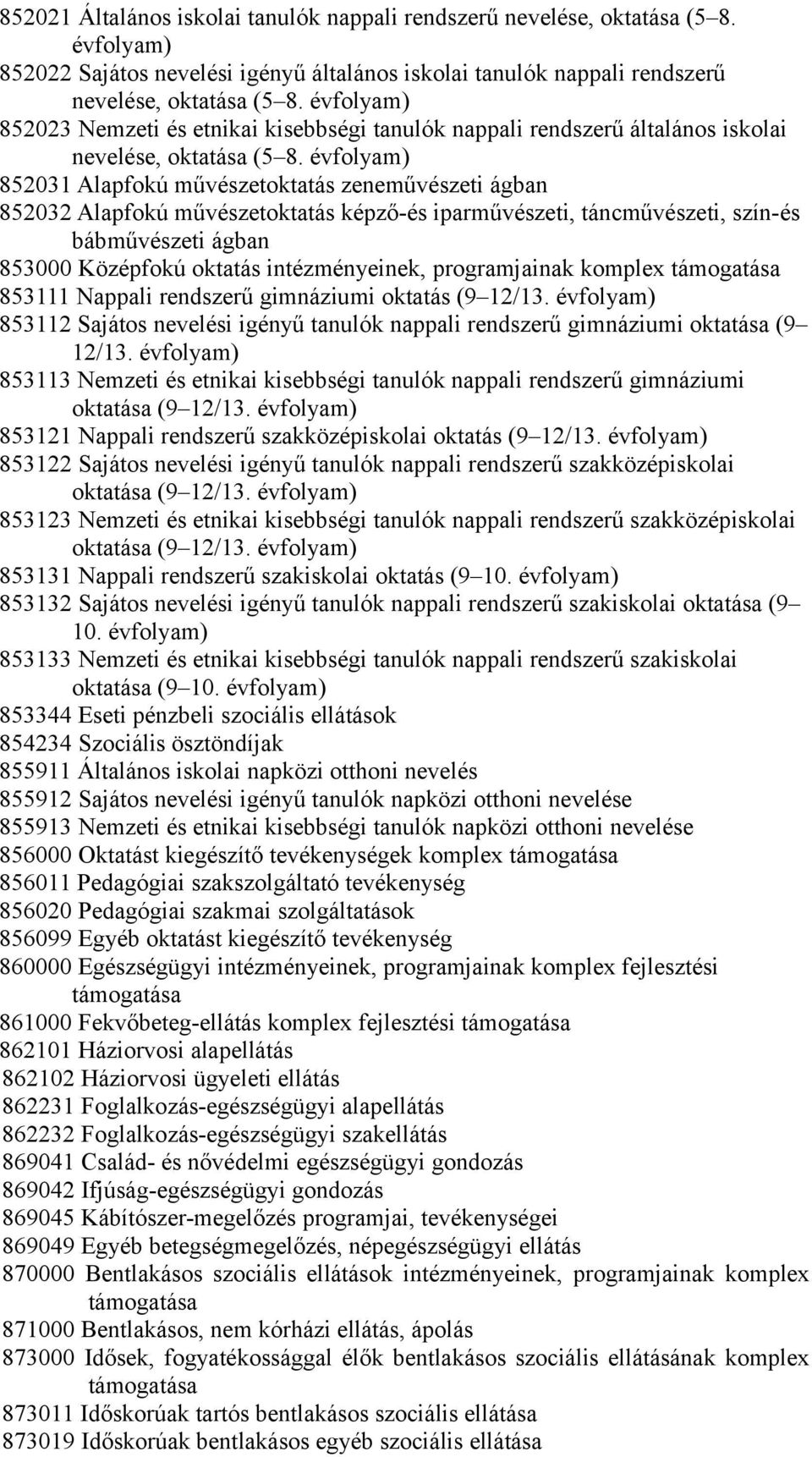 évfolyam) 852031 Alapfokú művészetoktatás zeneművészeti ágban 852032 Alapfokú művészetoktatás képző-és iparművészeti, táncművészeti, szín-és bábművészeti ágban 853000 Középfokú oktatás