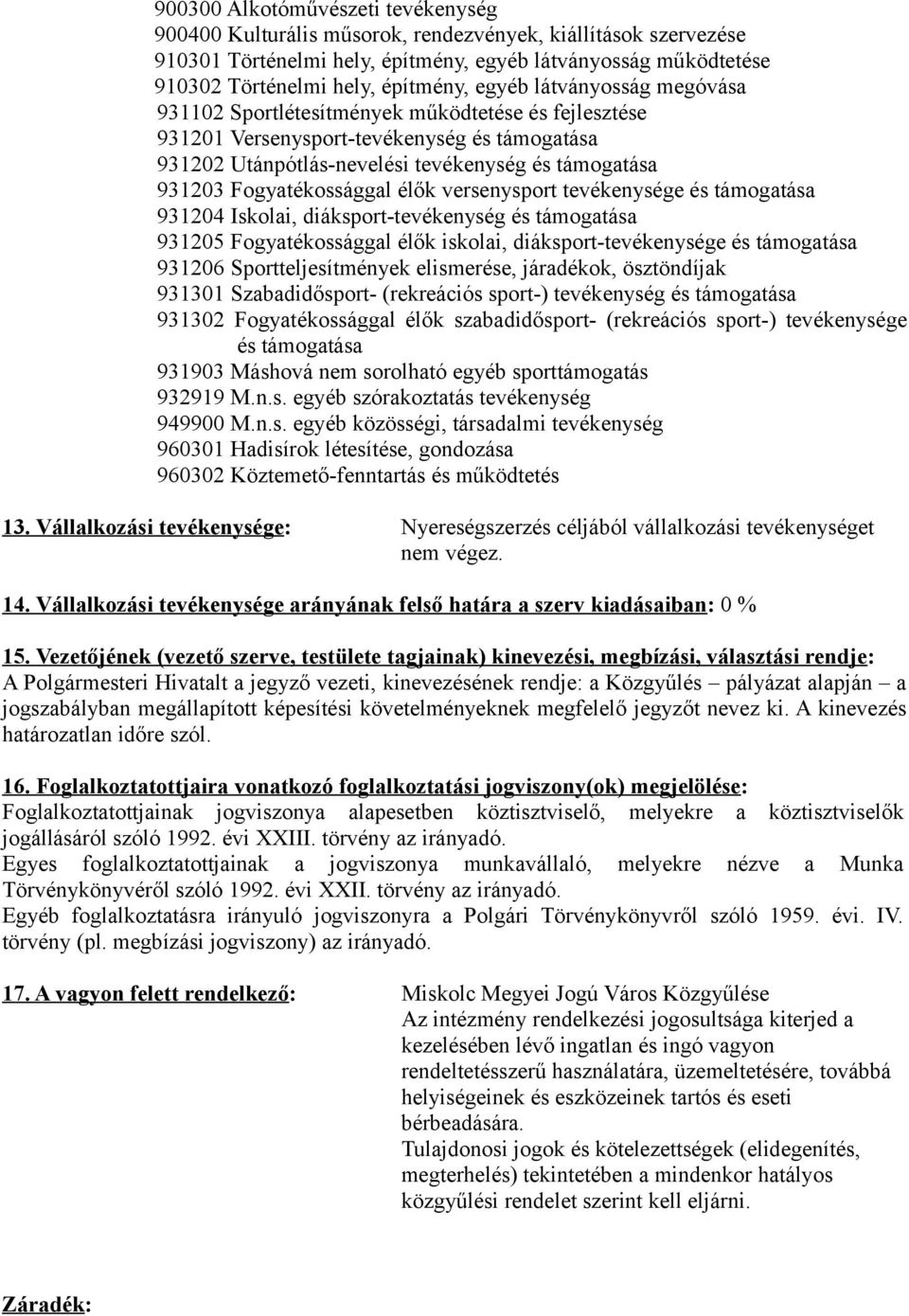 Fogyatékossággal élők versenysport tevékenysége és támogatása 931204 Iskolai, diáksport-tevékenység és támogatása 931205 Fogyatékossággal élők iskolai, diáksport-tevékenysége és támogatása 931206