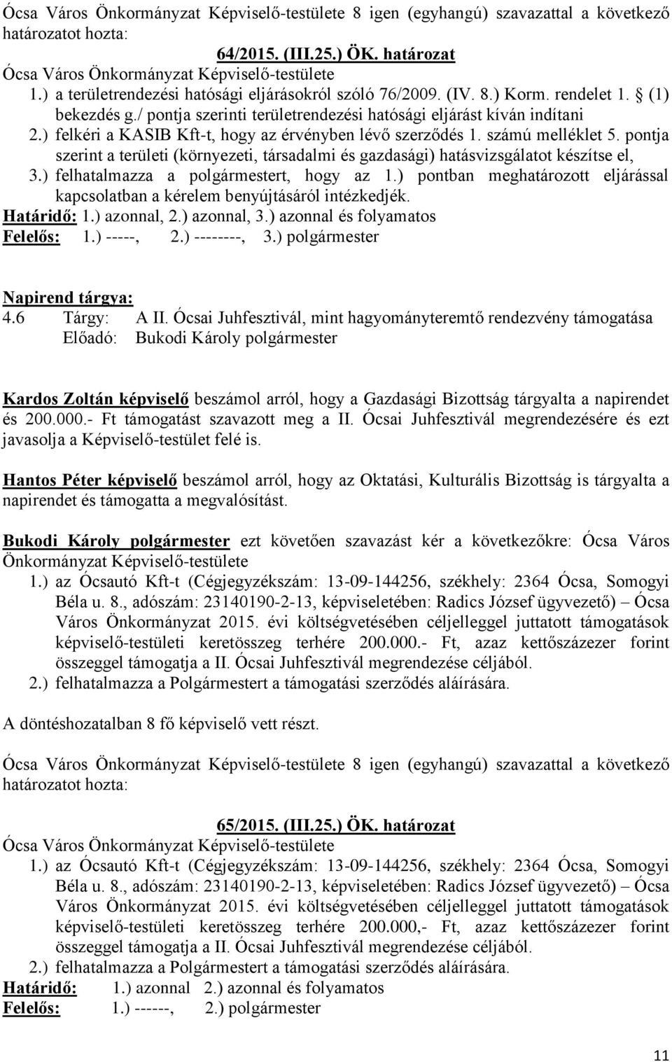 ) felkéri a KASIB Kft-t, hogy az érvényben lévő szerződés 1. számú melléklet 5. pontja szerint a területi (környezeti, társadalmi és gazdasági) hatásvizsgálatot készítse el, 3.